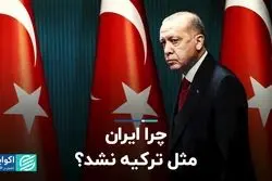  چرا ایران، مثل ترکیه نشد؟