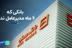 بانکی که 6 ماه مدیرعامل ندارد 