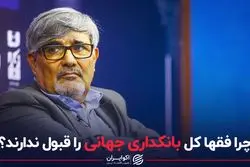 چرا فقها کل بانکداری جهانی را قبول ندارند؟