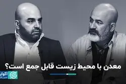 معدن با محیط زیست، تناقضی جمع نشدنی؟