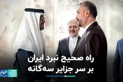  راه صحیح نبرد ایران بر سر جزایر سه‌گانه