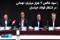 سود خالص ۷ هزار میلیارد تومانی در انتظار فولاد خراسان