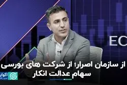 از سازمان اصرار؛ از شرکت های بورسی سهام عدالت انکار