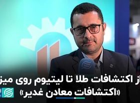 از اکتشافات طلا تا لیتیوم روی میز «اکتشافات معادن غدیر»