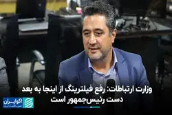  وزارت ارتباطات: رفع فیلترینگ از اینجا به بعد دست رئیس‌جمهور است