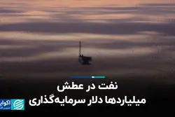 نفت در عطش میلیاردها دلار سرمایه‌گذاری