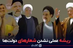 ریشه عملی نشدن شعارهای دولت ها