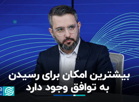 بیشترین امکان برای رسیدن به توافق وجود دارد