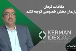 مقامات کرمان به پارلمان بخش خصوصی توجه کنند